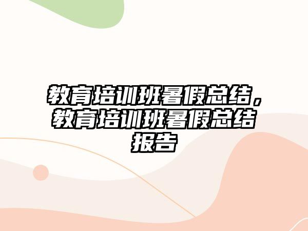 教育培訓班暑假總結，教育培訓班暑假總結報告